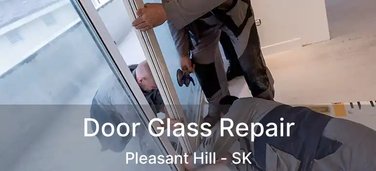  Door Glass Repair Pleasant Hill - SK