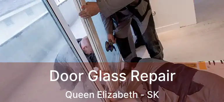  Door Glass Repair Queen Elizabeth - SK