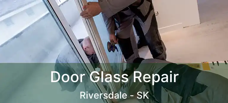  Door Glass Repair Riversdale - SK