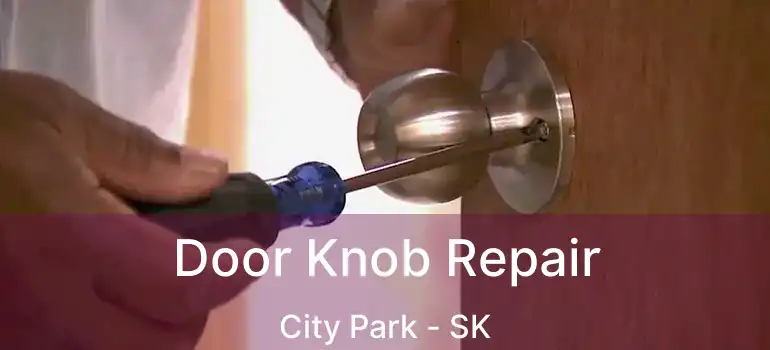  Door Knob Repair City Park - SK