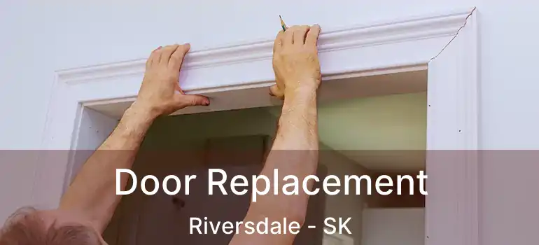  Door Replacement Riversdale - SK