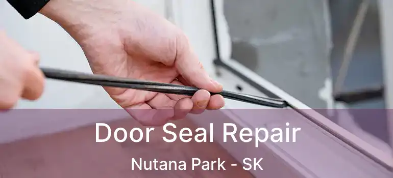  Door Seal Repair Nutana Park - SK