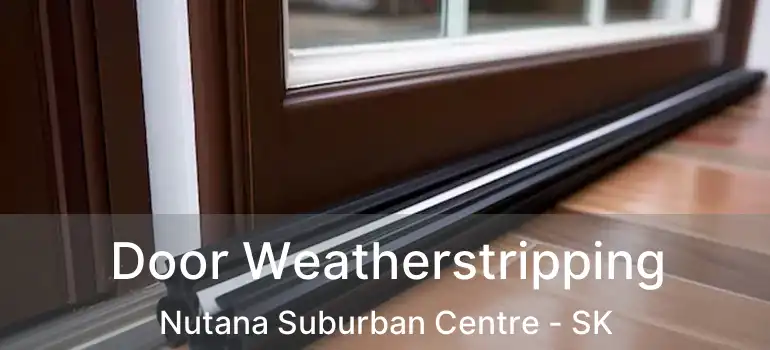  Door Weatherstripping Nutana Suburban Centre - SK