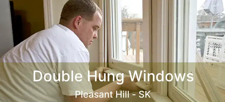  Double Hung Windows Pleasant Hill - SK