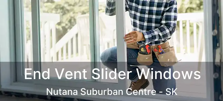  End Vent Slider Windows Nutana Suburban Centre - SK