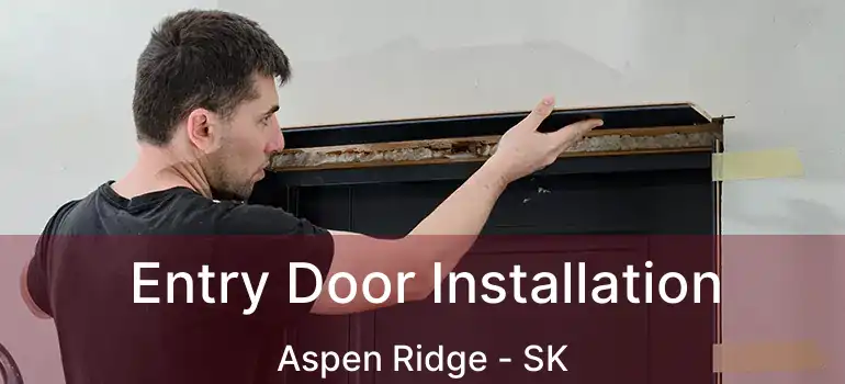  Entry Door Installation Aspen Ridge - SK