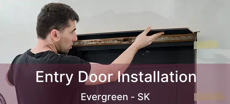  Entry Door Installation Evergreen - SK