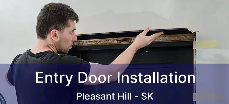  Entry Door Installation Pleasant Hill - SK