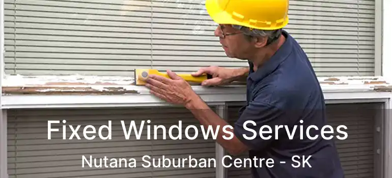  Fixed Windows Services Nutana Suburban Centre - SK