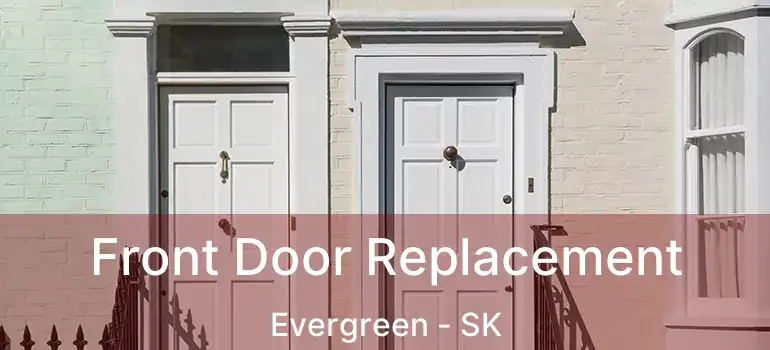  Front Door Replacement Evergreen - SK