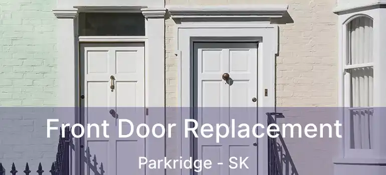  Front Door Replacement Parkridge - SK