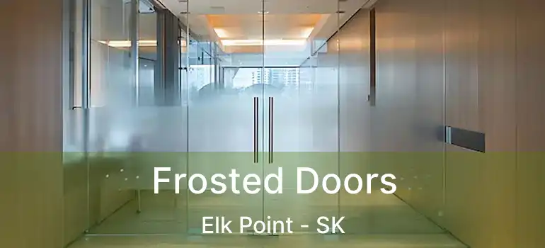  Frosted Doors Elk Point - SK