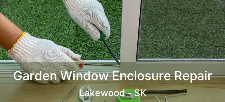  Garden Window Enclosure Repair Lakewood - SK