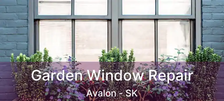  Garden Window Repair Avalon - SK