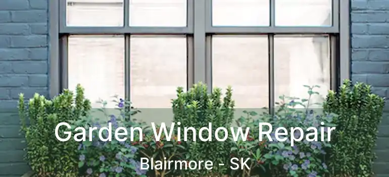  Garden Window Repair Blairmore - SK