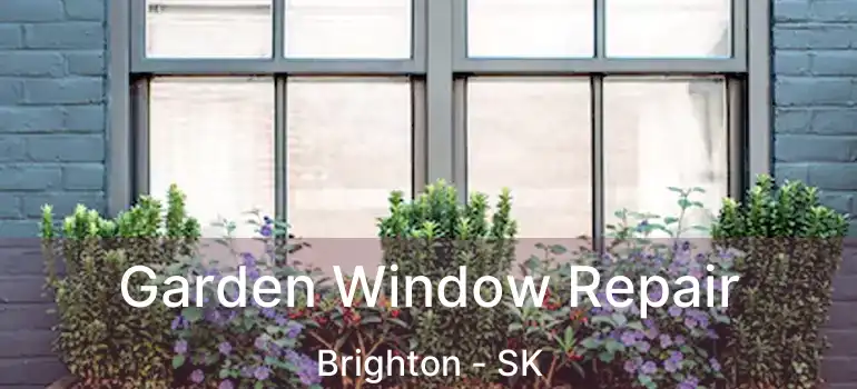  Garden Window Repair Brighton - SK