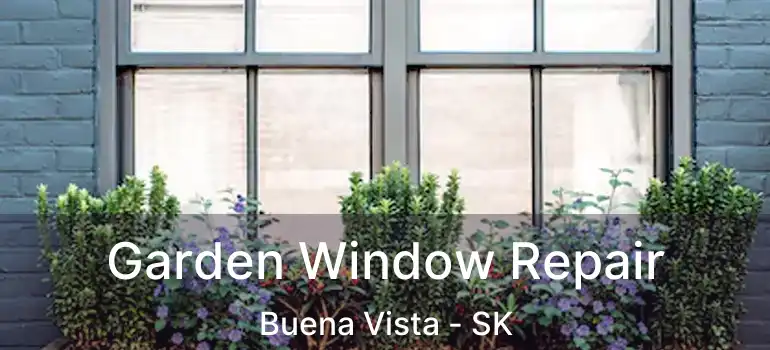  Garden Window Repair Buena Vista - SK