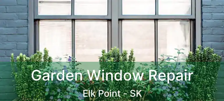  Garden Window Repair Elk Point - SK