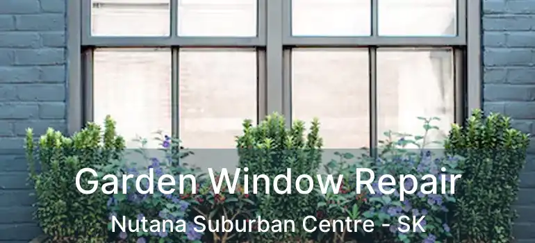  Garden Window Repair Nutana Suburban Centre - SK