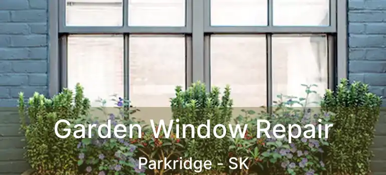  Garden Window Repair Parkridge - SK