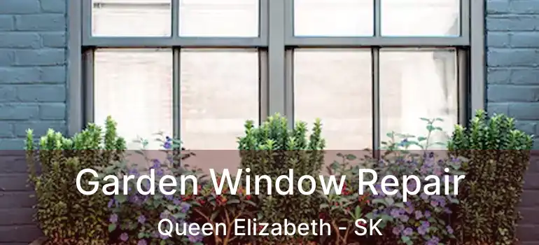  Garden Window Repair Queen Elizabeth - SK