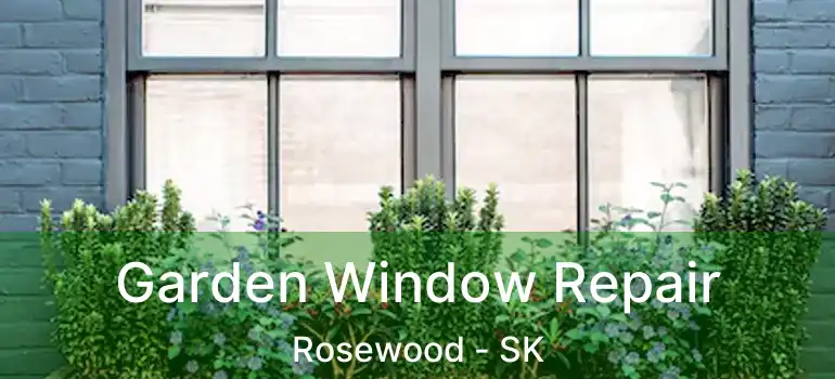  Garden Window Repair Rosewood - SK