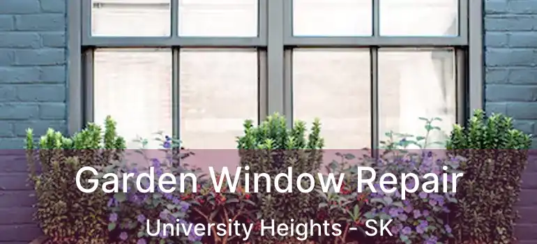  Garden Window Repair University Heights - SK