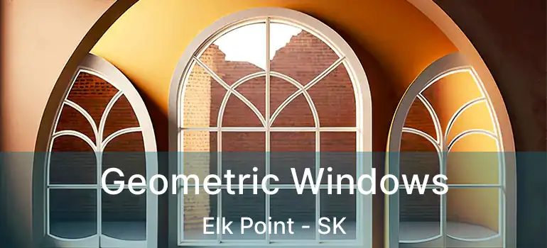  Geometric Windows Elk Point - SK