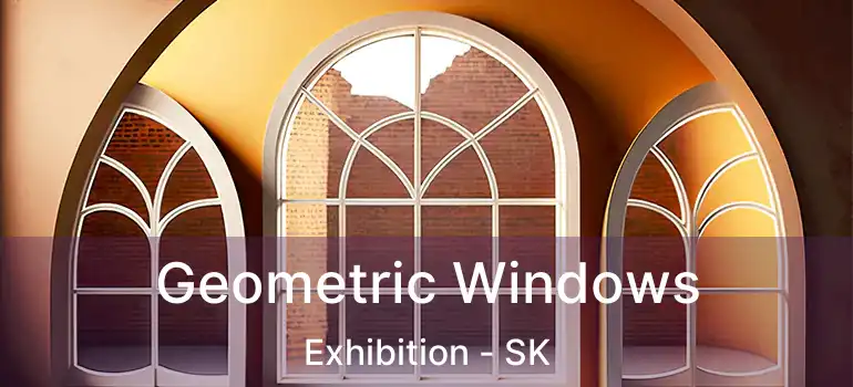  Geometric Windows Exhibition - SK