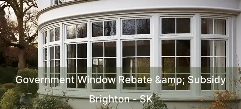  Government Window Rebate & Subsidy Brighton - SK