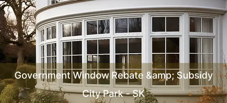  Government Window Rebate & Subsidy City Park - SK