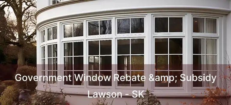  Government Window Rebate & Subsidy Lawson - SK