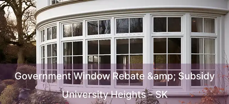  Government Window Rebate & Subsidy University Heights - SK