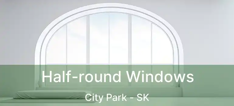  Half-round Windows City Park - SK