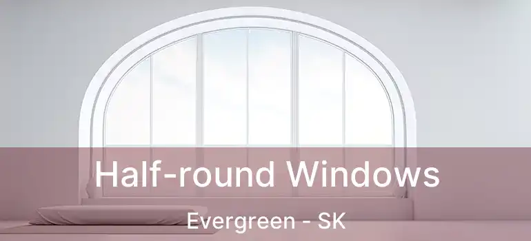  Half-round Windows Evergreen - SK