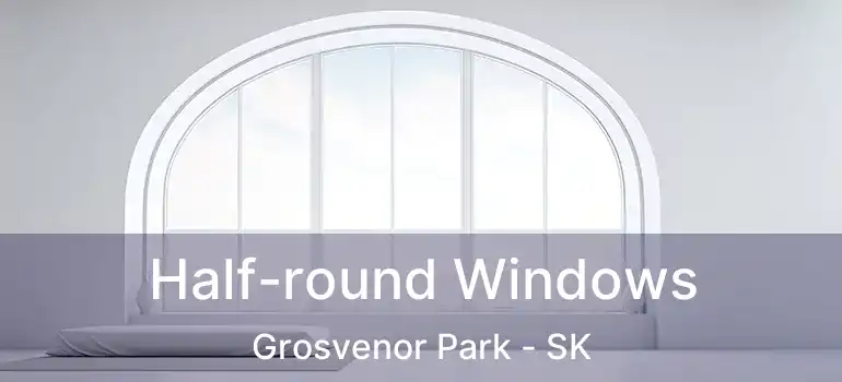  Half-round Windows Grosvenor Park - SK