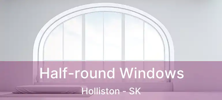  Half-round Windows Holliston - SK