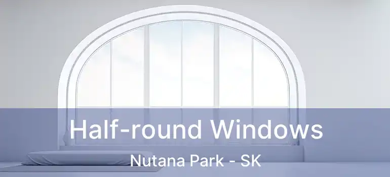  Half-round Windows Nutana Park - SK