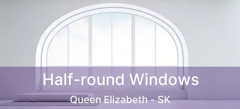  Half-round Windows Queen Elizabeth - SK