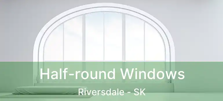  Half-round Windows Riversdale - SK