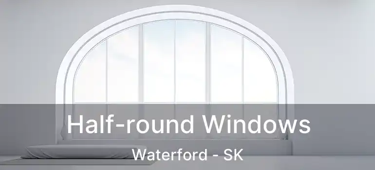  Half-round Windows Waterford - SK