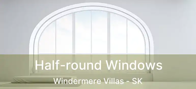  Half-round Windows Windermere Villas - SK