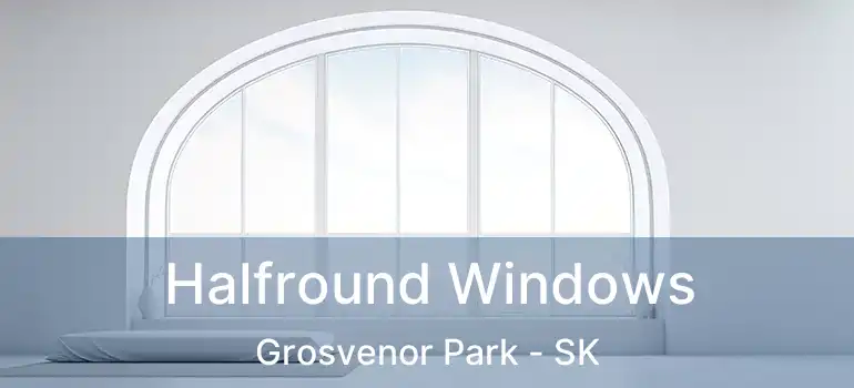  Halfround Windows Grosvenor Park - SK