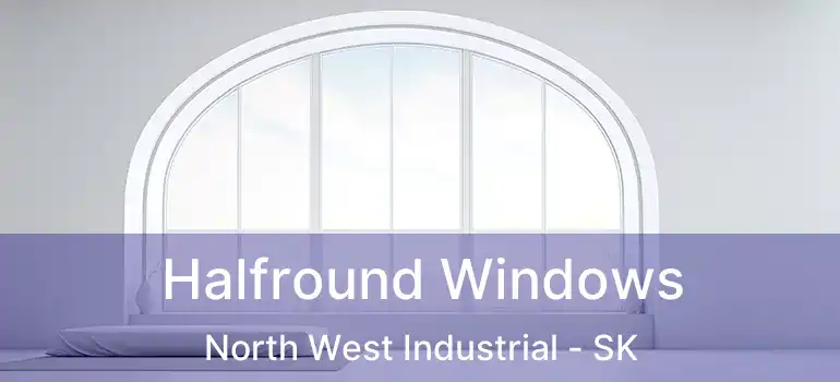  Halfround Windows North West Industrial - SK
