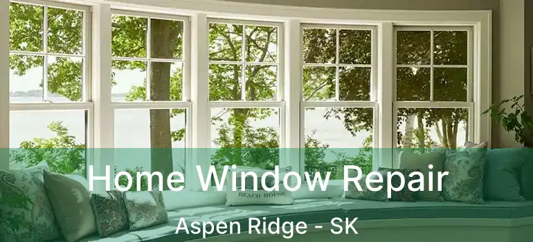  Home Window Repair Aspen Ridge - SK