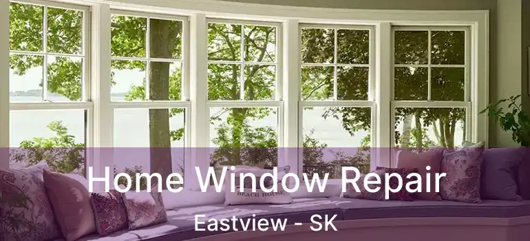  Home Window Repair Eastview - SK