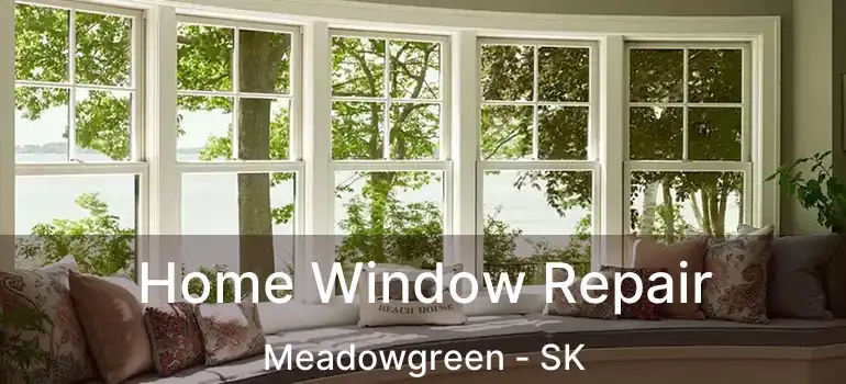  Home Window Repair Meadowgreen - SK