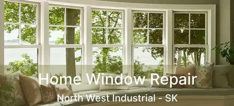  Home Window Repair North West Industrial - SK