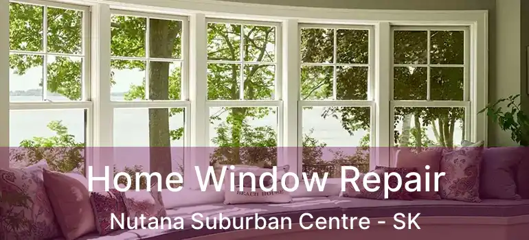  Home Window Repair Nutana Suburban Centre - SK