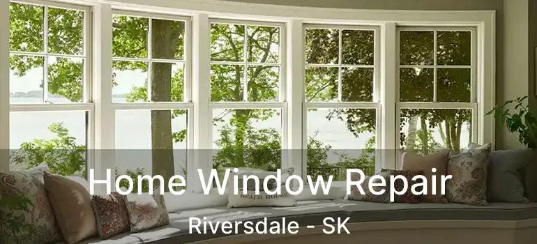  Home Window Repair Riversdale - SK